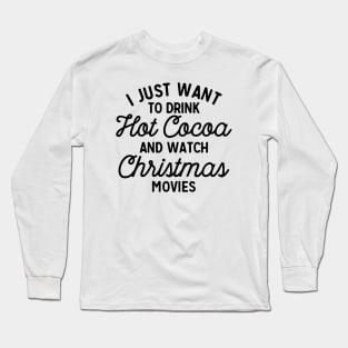 I Just Want To Drink Hot Cocoa and Watch Christmas Movies Long Sleeve T-Shirt